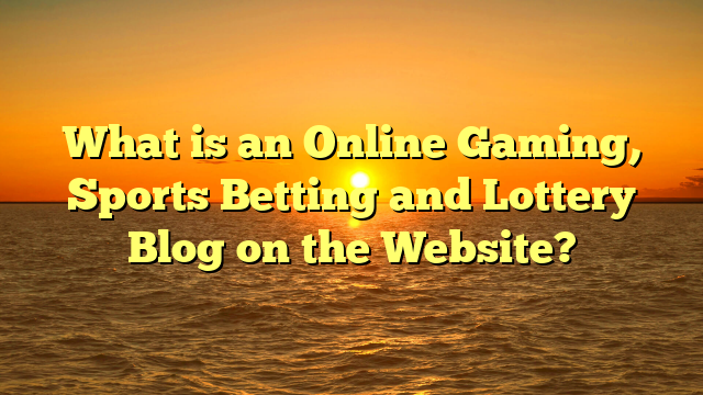 What is an Online Gaming, Sports Betting and Lottery Blog on the Website?