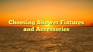 Choosing Shower Fixtures and Accessories