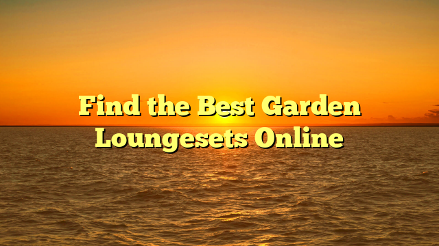 Find the Best Garden Loungesets Online