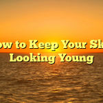 How to Keep Your Skin Looking Young