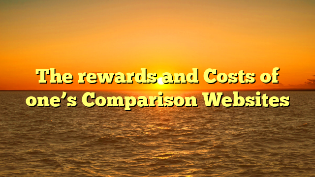 The rewards and Costs of one’s Comparison Websites