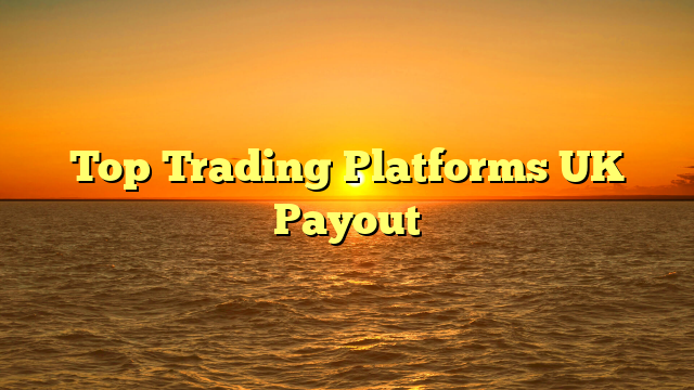 Top Trading Platforms UK Payout