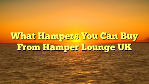 What Hampers You Can Buy From Hamper Lounge UK