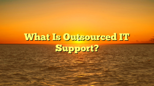 What Is Outsourced IT Support?