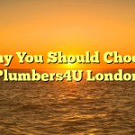 Why You Should Choose Plumbers4U London