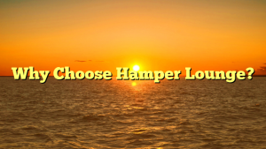 Why Choose Hamper Lounge?